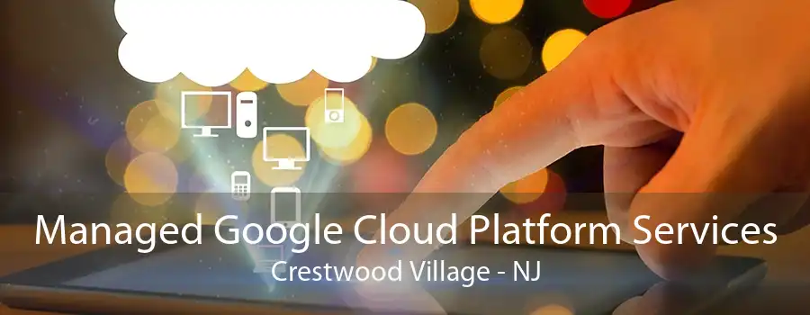 Managed Google Cloud Platform Services Crestwood Village - NJ