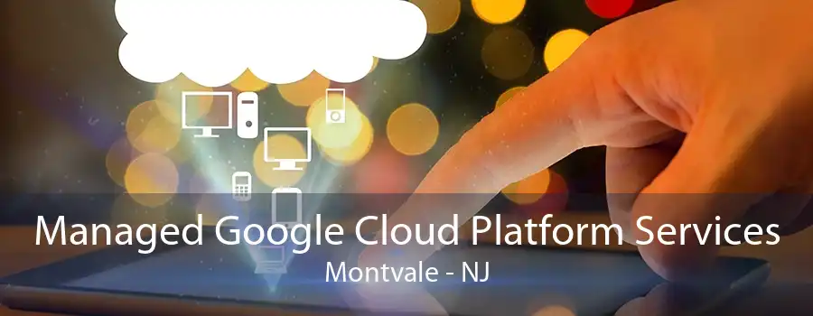 Managed Google Cloud Platform Services Montvale - NJ