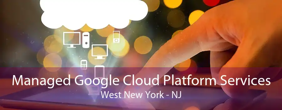 Managed Google Cloud Platform Services West New York - NJ