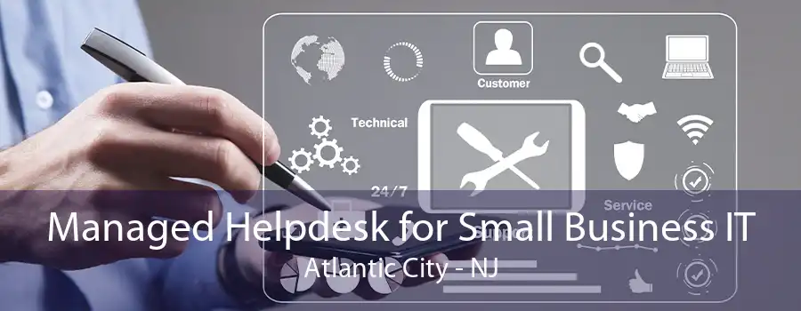 Managed Helpdesk for Small Business IT Atlantic City - NJ