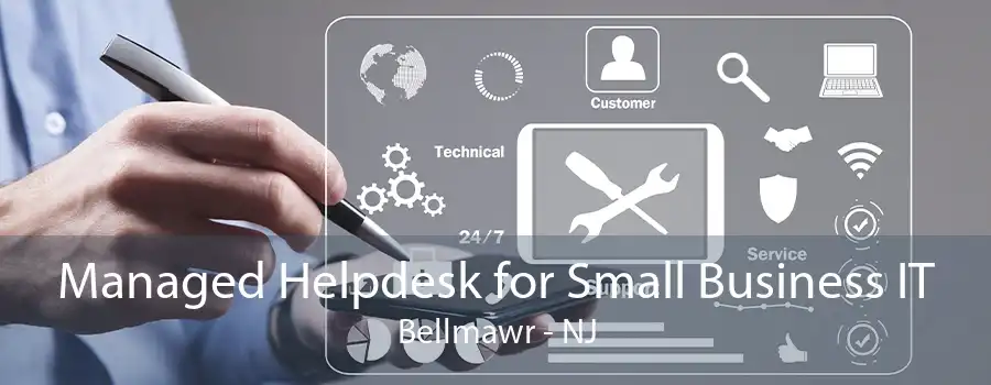 Managed Helpdesk for Small Business IT Bellmawr - NJ