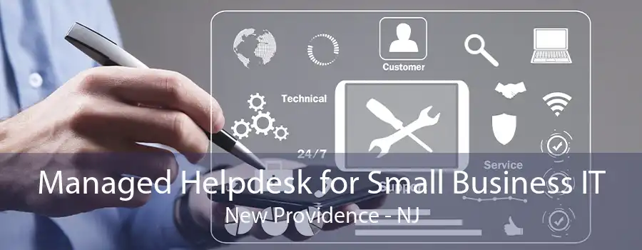 Managed Helpdesk for Small Business IT New Providence - NJ