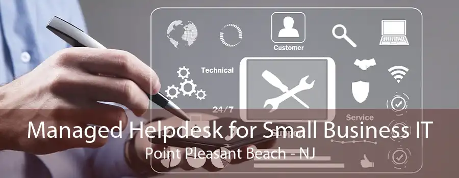 Managed Helpdesk for Small Business IT Point Pleasant Beach - NJ