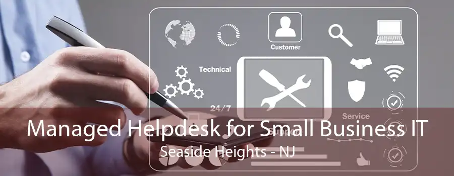 Managed Helpdesk for Small Business IT Seaside Heights - NJ