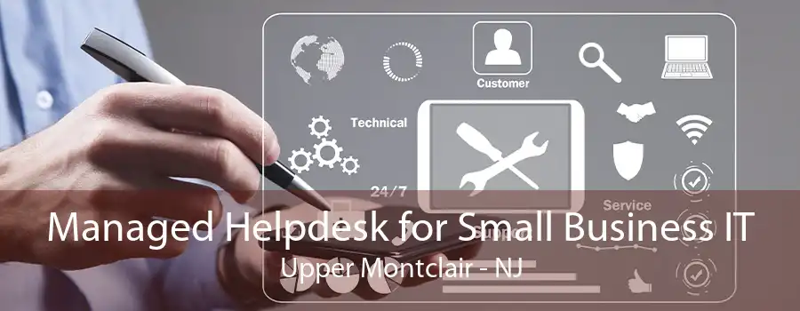Managed Helpdesk for Small Business IT Upper Montclair - NJ