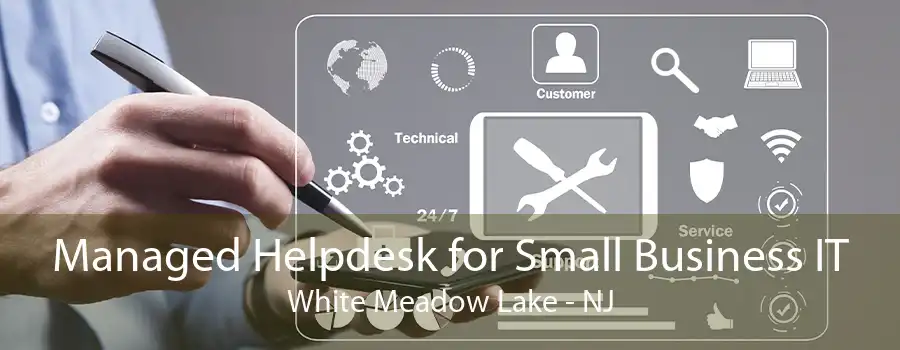 Managed Helpdesk for Small Business IT White Meadow Lake - NJ