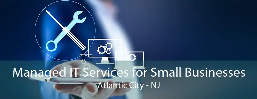 Managed IT Services for Small Businesses Atlantic City - NJ