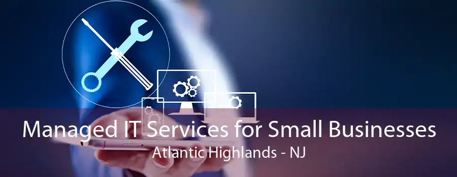 Managed IT Services for Small Businesses Atlantic Highlands - NJ