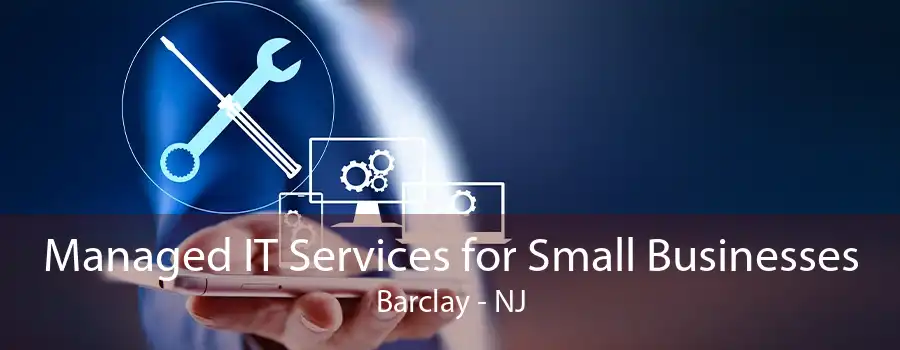 Managed IT Services for Small Businesses Barclay - NJ