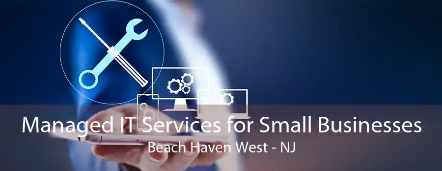 Managed IT Services for Small Businesses Beach Haven West - NJ