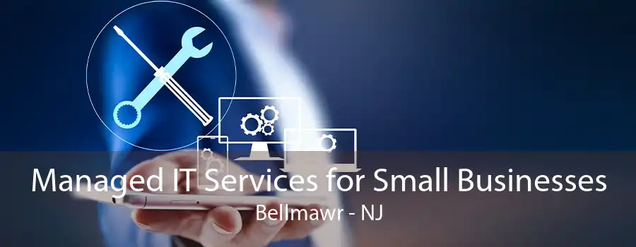 Managed IT Services for Small Businesses Bellmawr - NJ