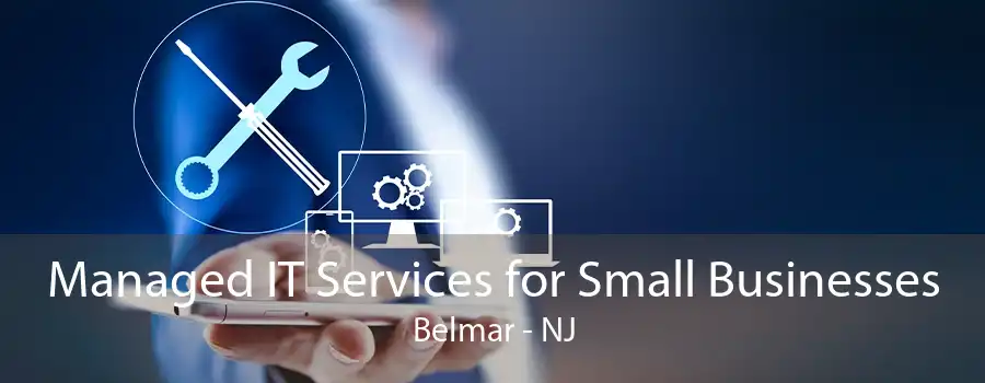 Managed IT Services for Small Businesses Belmar - NJ