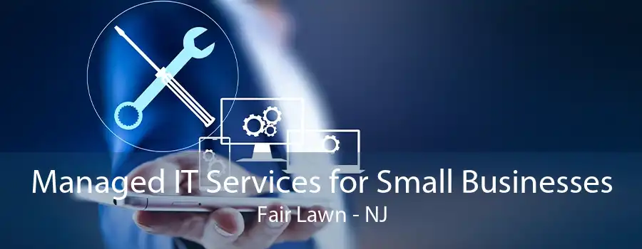 Managed IT Services for Small Businesses Fair Lawn - NJ