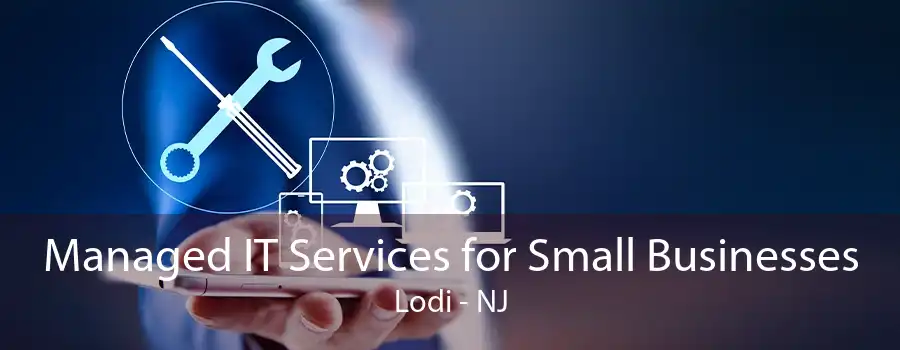 Managed IT Services for Small Businesses Lodi - NJ