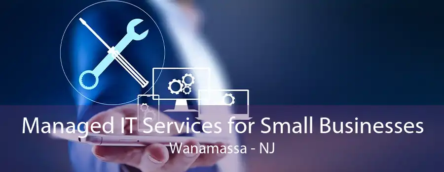 Managed IT Services for Small Businesses Wanamassa - NJ
