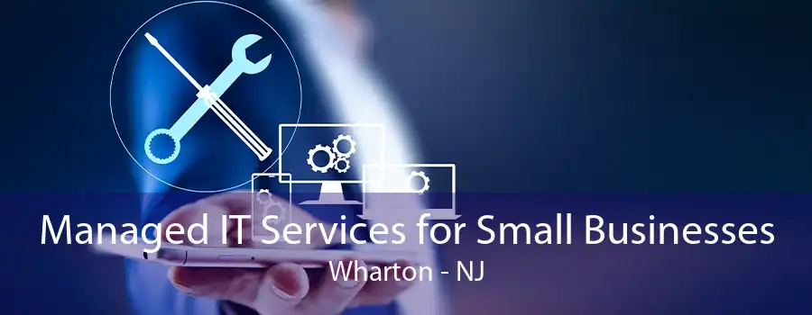 Managed IT Services for Small Businesses Wharton - NJ