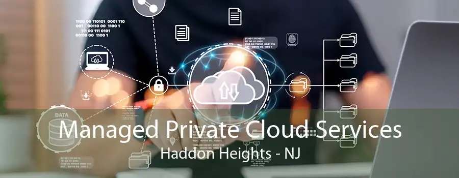 Managed Private Cloud Services Haddon Heights - NJ