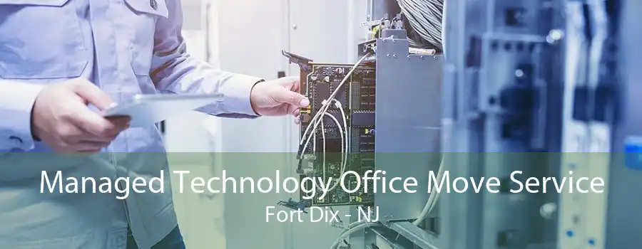 Managed Technology Office Move Service Fort Dix - NJ