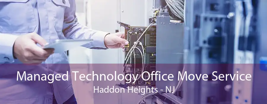 Managed Technology Office Move Service Haddon Heights - NJ