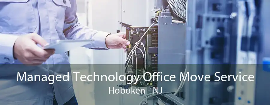 Managed Technology Office Move Service Hoboken - NJ