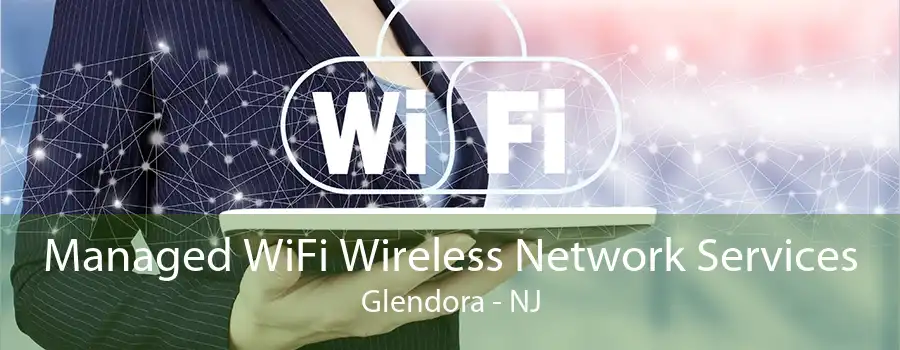 Managed WiFi Wireless Network Services Glendora - NJ