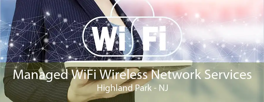 Managed WiFi Wireless Network Services Highland Park - NJ