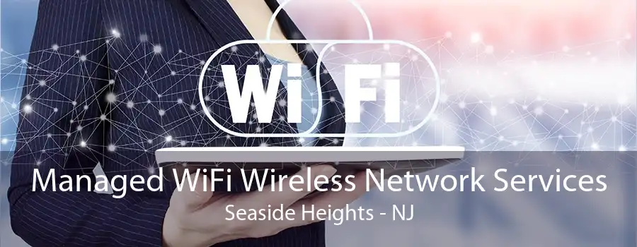 Managed WiFi Wireless Network Services Seaside Heights - NJ