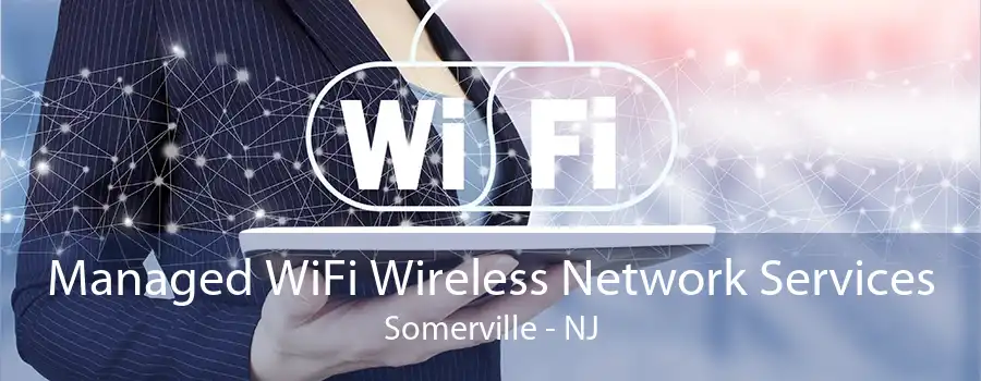 Managed WiFi Wireless Network Services Somerville - NJ