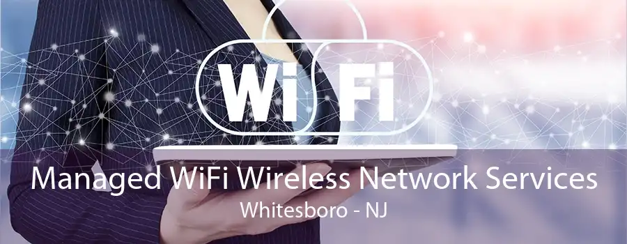 Managed WiFi Wireless Network Services Whitesboro - NJ