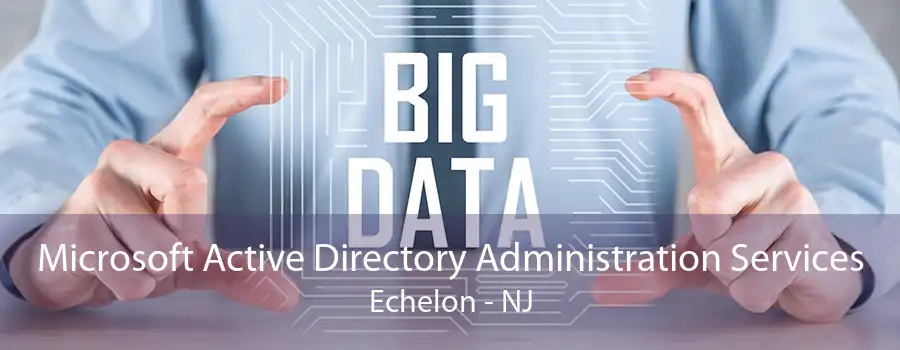 Microsoft Active Directory Administration Services Echelon - NJ