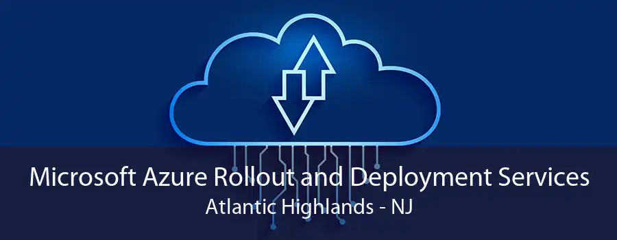 Microsoft Azure Rollout and Deployment Services Atlantic Highlands - NJ