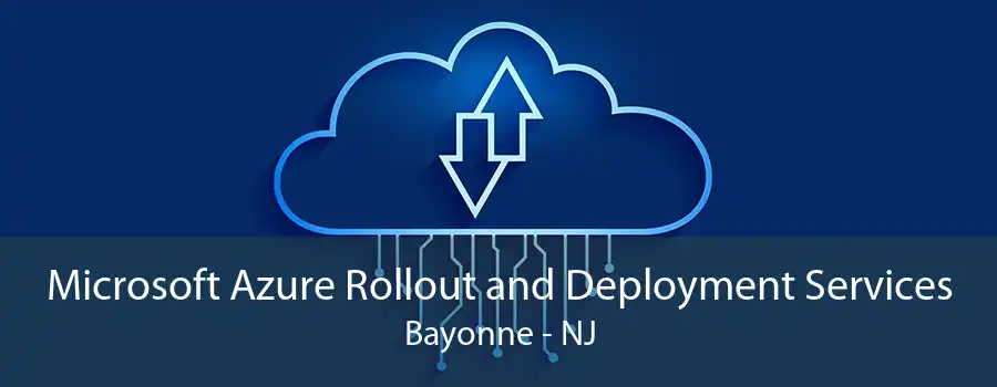 Microsoft Azure Rollout and Deployment Services Bayonne - NJ