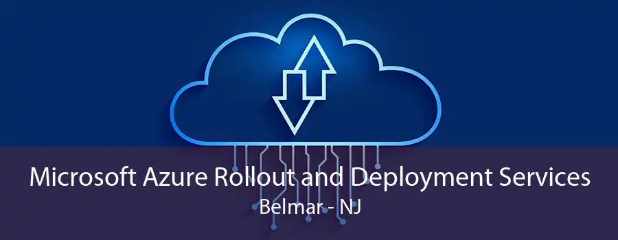 Microsoft Azure Rollout and Deployment Services Belmar - NJ