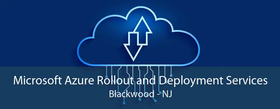 Microsoft Azure Rollout and Deployment Services Blackwood - NJ