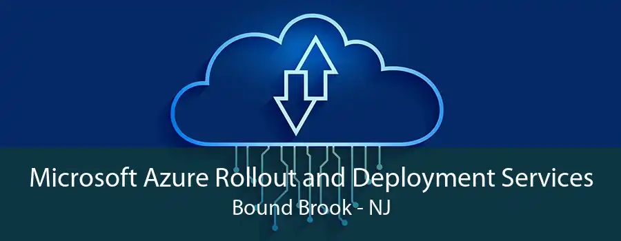 Microsoft Azure Rollout and Deployment Services Bound Brook - NJ