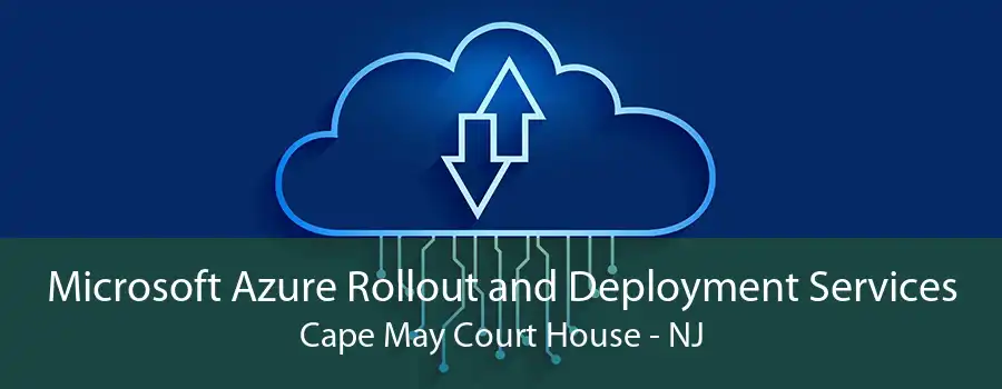 Microsoft Azure Rollout and Deployment Services Cape May Court House - NJ