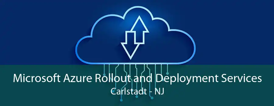 Microsoft Azure Rollout and Deployment Services Carlstadt - NJ