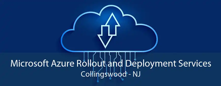 Microsoft Azure Rollout and Deployment Services Collingswood - NJ