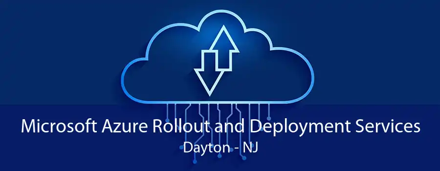 Microsoft Azure Rollout and Deployment Services Dayton - NJ