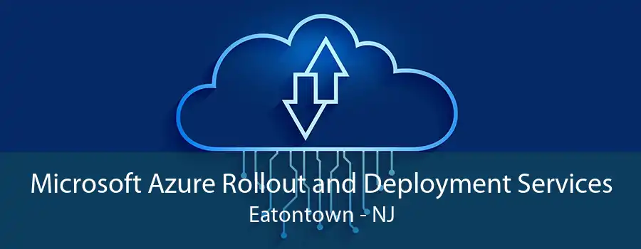 Microsoft Azure Rollout and Deployment Services Eatontown - NJ