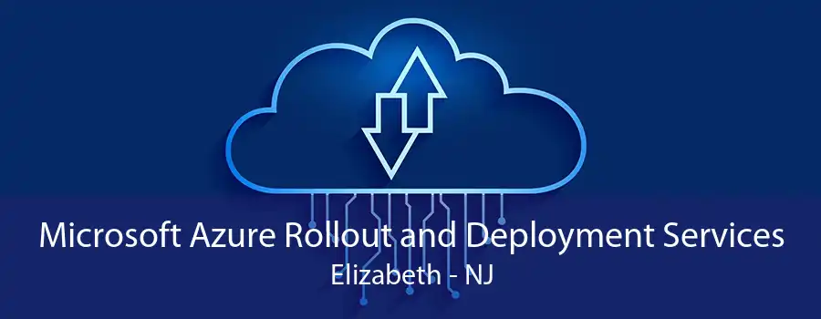 Microsoft Azure Rollout and Deployment Services Elizabeth - NJ