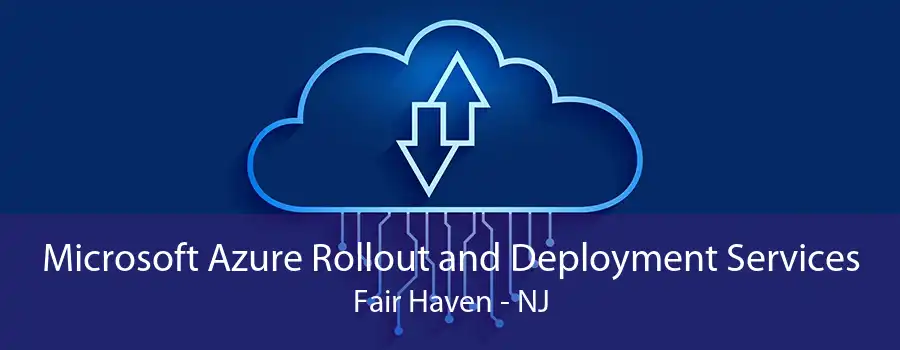 Microsoft Azure Rollout and Deployment Services Fair Haven - NJ