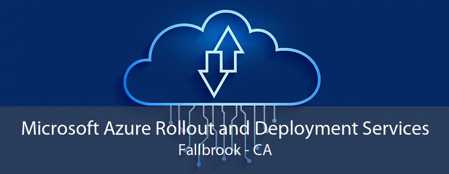 Microsoft Azure Rollout and Deployment Services Fallbrook - CA