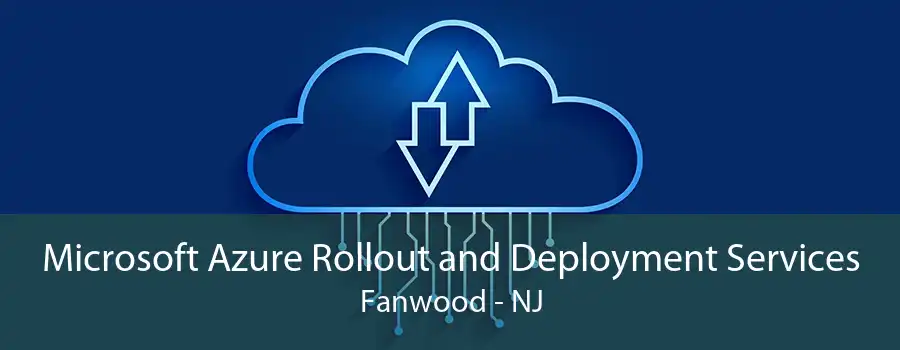 Microsoft Azure Rollout and Deployment Services Fanwood - NJ