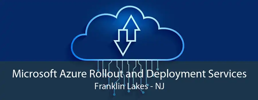 Microsoft Azure Rollout and Deployment Services Franklin Lakes - NJ