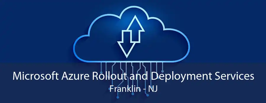 Microsoft Azure Rollout and Deployment Services Franklin - NJ