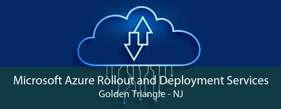 Microsoft Azure Rollout and Deployment Services Golden Triangle - NJ