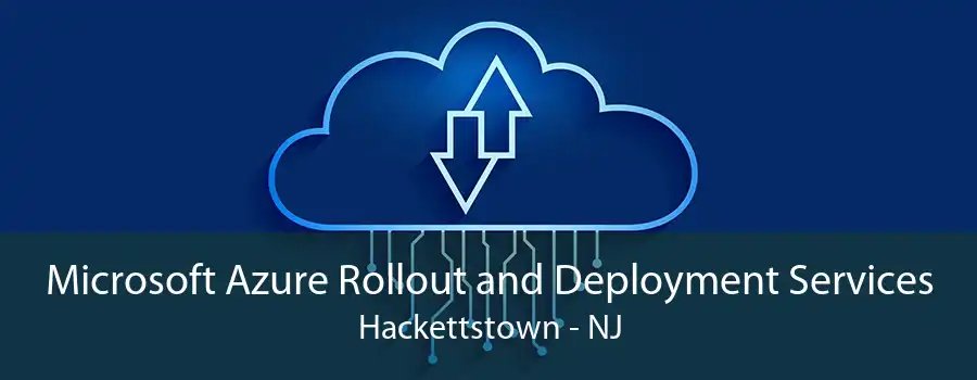 Microsoft Azure Rollout and Deployment Services Hackettstown - NJ