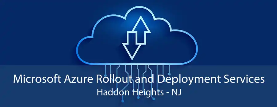 Microsoft Azure Rollout and Deployment Services Haddon Heights - NJ