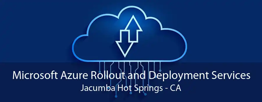 Microsoft Azure Rollout and Deployment Services Jacumba Hot Springs - CA